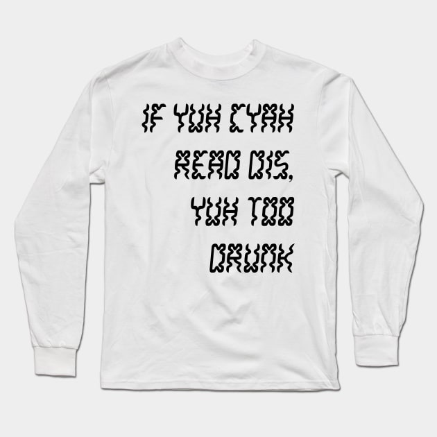 IF YUH CYAH READ DIS YUH TOO DRUNK - IN BLACK - CARNIVAL CARIBANA PARTY TRINI DJ Long Sleeve T-Shirt by FETERS & LIMERS